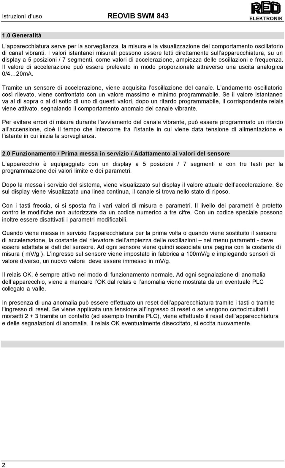 Il valore di accelerazione può essere prelevato in modo proporzionale attraverso una uscita analogica 0/4 20mA. Tramite un sensore di accelerazione, viene acquisita l oscillazione del canale.