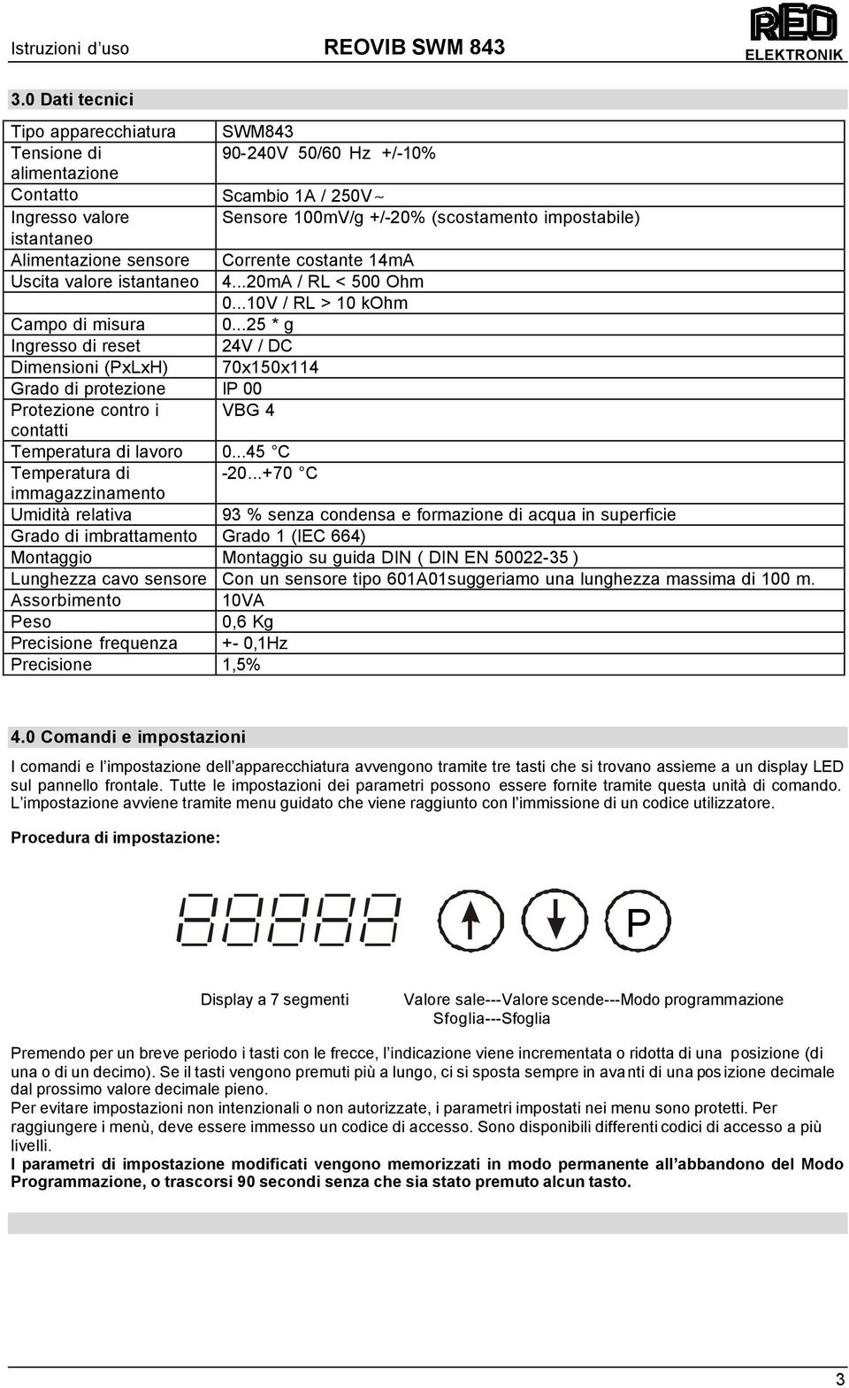 ..25 * g Ingresso di reset 24V / DC Dimensioni (xlxh) 70x150x114 Grado di protezione I 00 rotezione contro i VBG 4 contatti Temperatura di lavoro 0...45 C Temperatura di -20.