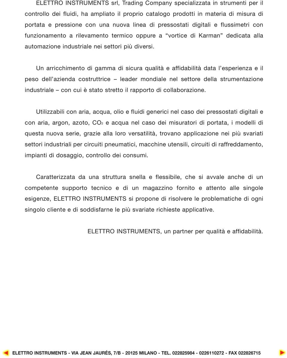 Un arricchimento di gamma di sicura qualità e affidabilità data l esperienza e il peso dell azienda costruttrice leader mondiale nel settore della strumentazione industriale con cui è stato stretto