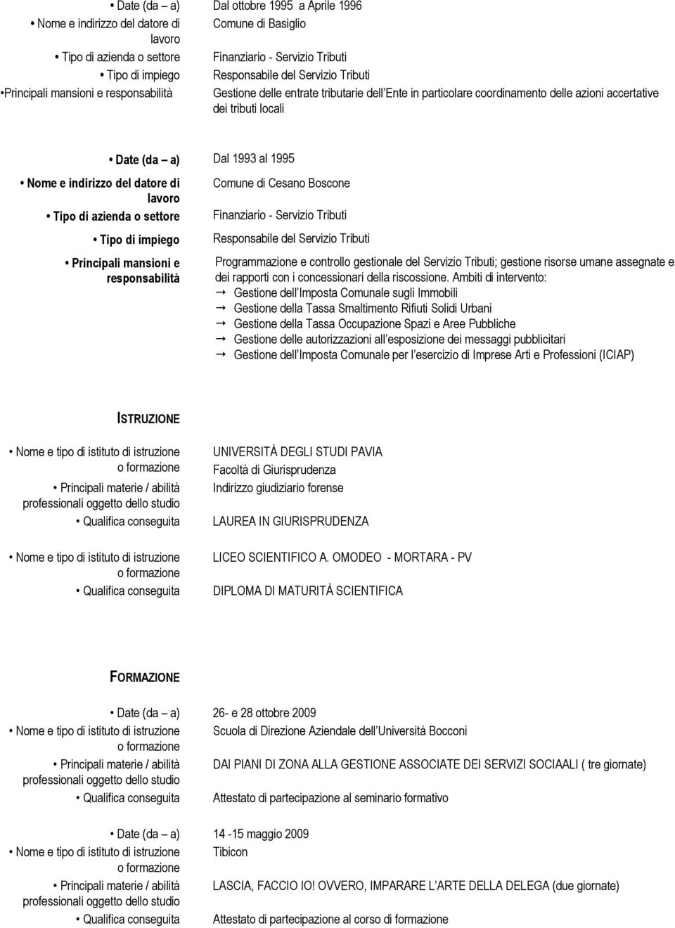 azienda o settore Date (da a) Dal 1993 al 1995 Tipo di impiego Principali mansioni e responsabilità Comune di Cesano Boscone Finanziario - Servizio Tributi Responsabile del Servizio Tributi