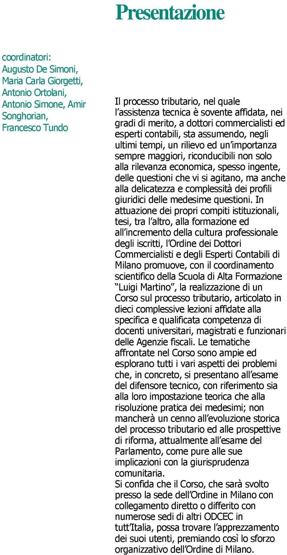 rilevanza economica, spesso ingente, delle questioni che vi si agitano, ma anche alla delicatezza e complessità dei profili giuridici delle medesime questioni.