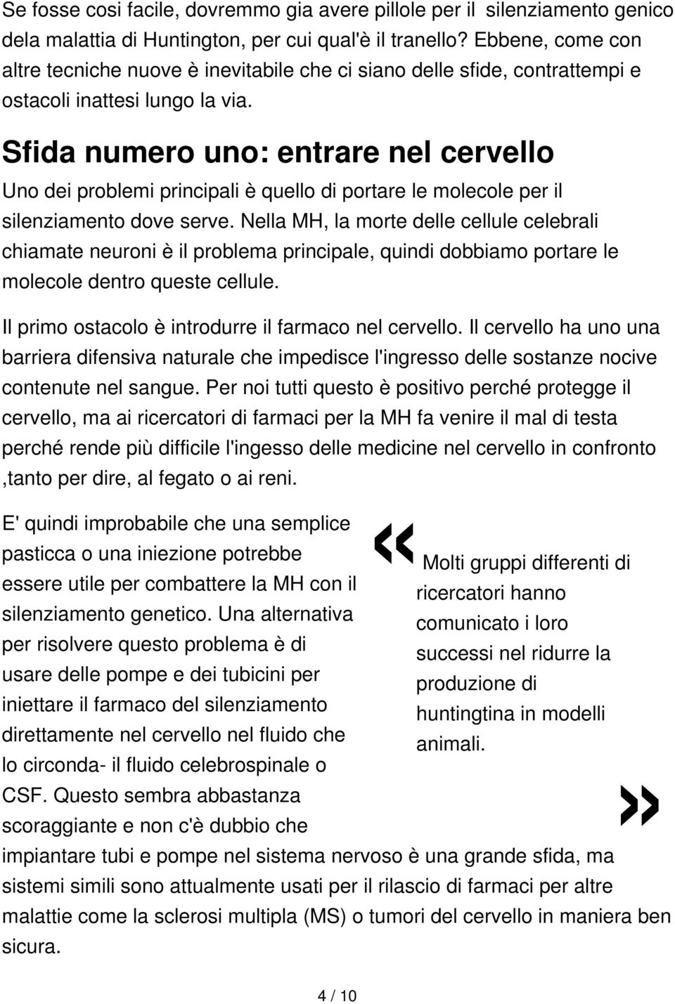 Sfida numero uno: entrare nel cervello Uno dei problemi principali è quello di portare le molecole per il silenziamento dove serve.