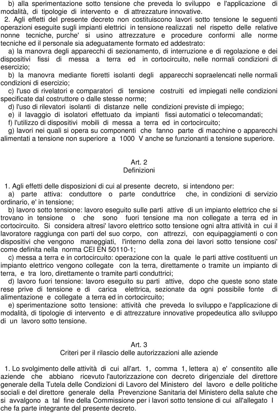 purche' si usino attrezzature e procedure conformi alle norme tecniche ed il personale sia adeguatamente formato ed addestrato: a) la manovra degli apparecchi di sezionamento, di interruzione e di