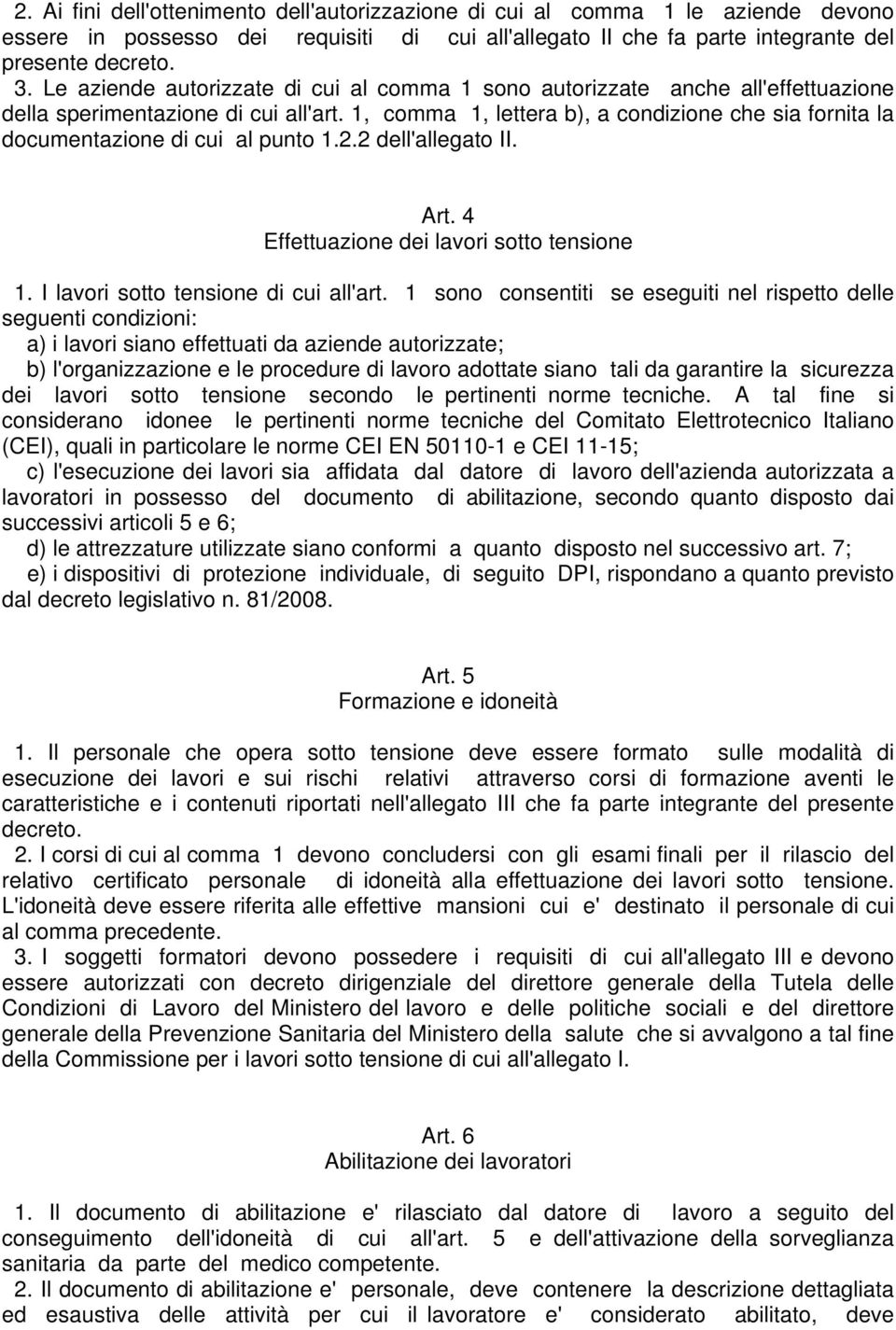 1, comma 1, lettera b), a condizione che sia fornita la documentazione di cui al punto 1.2.2 dell'allegato II. Art. 4 Effettuazione dei lavori sotto tensione 1. I lavori sotto tensione di cui all'art.