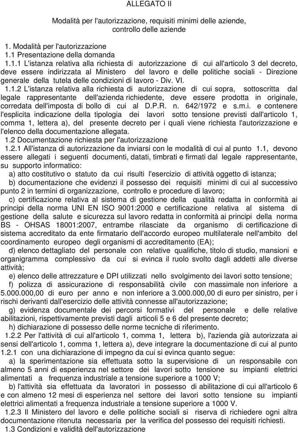 1 Presentazione della domanda 1.1.1 L'istanza relativa alla richiesta di autorizzazione di cui all'articolo 3 del decreto, deve essere indirizzata al Ministero del lavoro e delle politiche sociali -