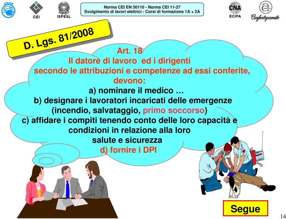 devono: a) nominare il medico b) designare i lavoratori incaricati delle emergenze (incendio,