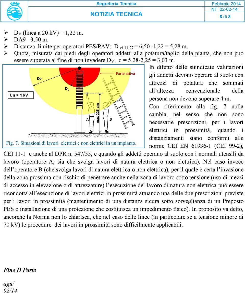 In difetto delle suindicate valutazioni gli addetti devono operare al suolo con attrezzi di potatura che sommati all altezza convenzionale della persona non devono superare 4 m.