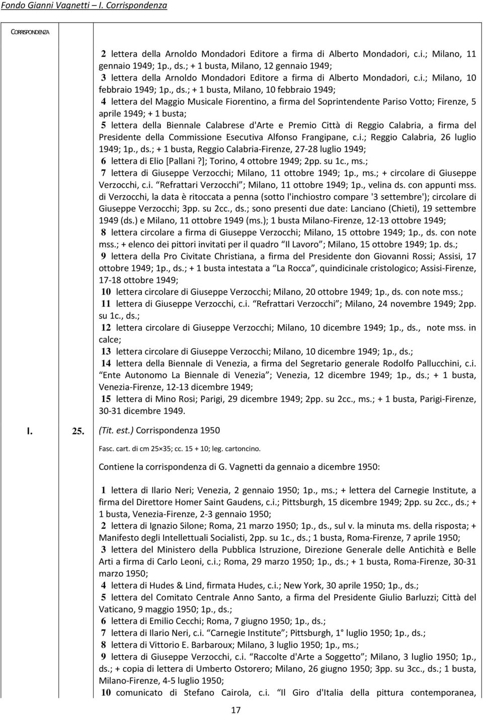 ; + 1 busta, Milano, 10 febbraio 1949; 4 lettera del Maggio Musicale Fiorentino, a firma del Soprintendente Pariso Votto; Firenze, 5 aprile 1949; + 1 busta; 5 lettera della Biennale Calabrese d'arte