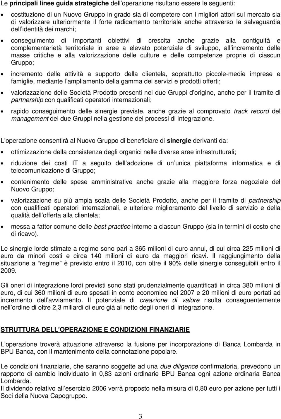 complementarietà territoriale in aree a elevato potenziale di sviluppo, all incremento delle masse critiche e alla valorizzazione delle culture e delle competenze proprie di ciascun Gruppo;