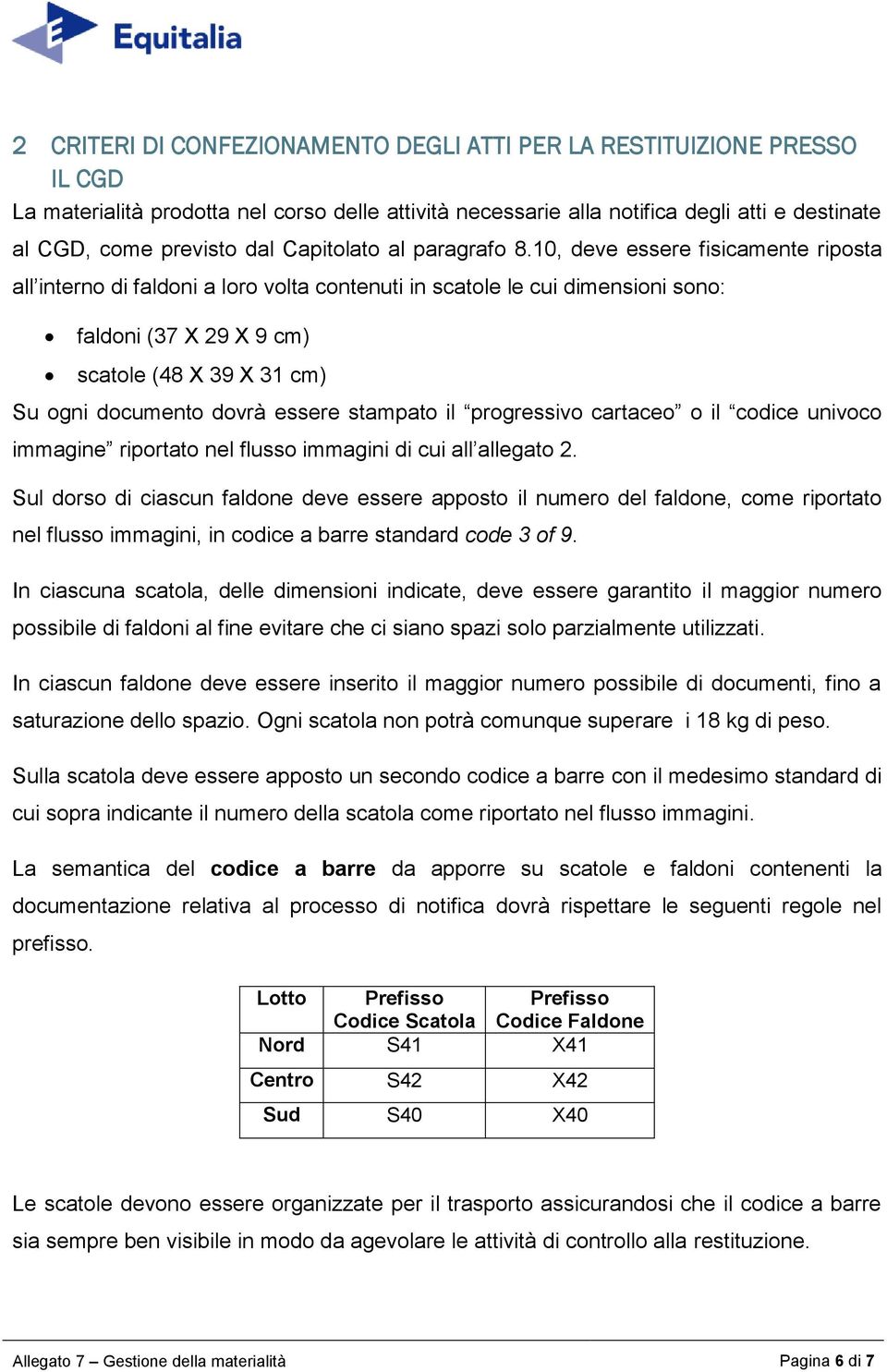 10, deve essere fisicamente riposta all interno di faldoni a loro volta contenuti in scatole le cui dimensioni sono: faldoni (37 X 29 X 9 cm) scatole (48 X 39 X 31 cm) Su ogni documento dovrà essere