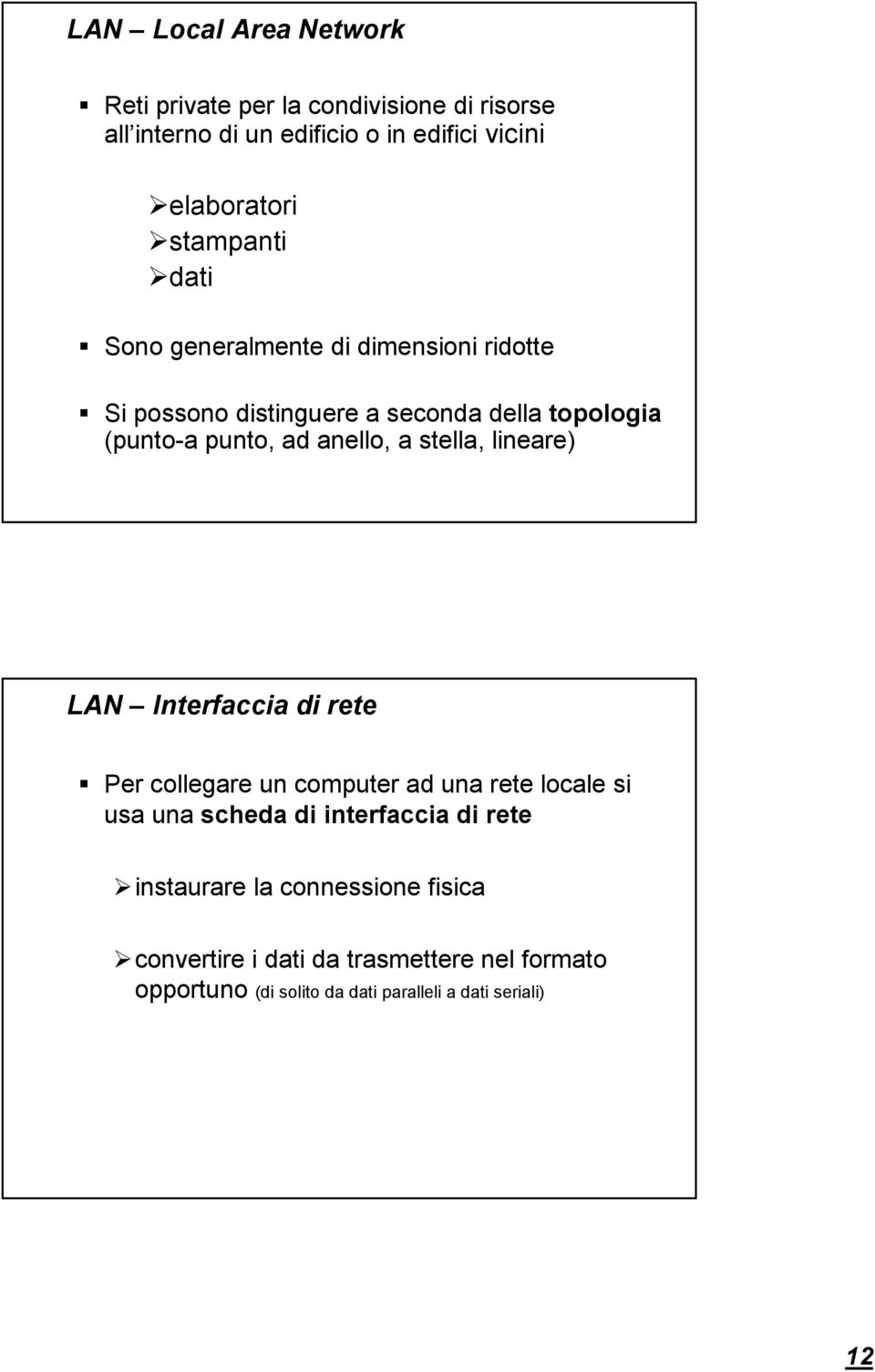 a stella, lineare) LAN Interfaccia di rete Per collegare un computer ad una rete locale si usa una scheda di interfaccia di rete