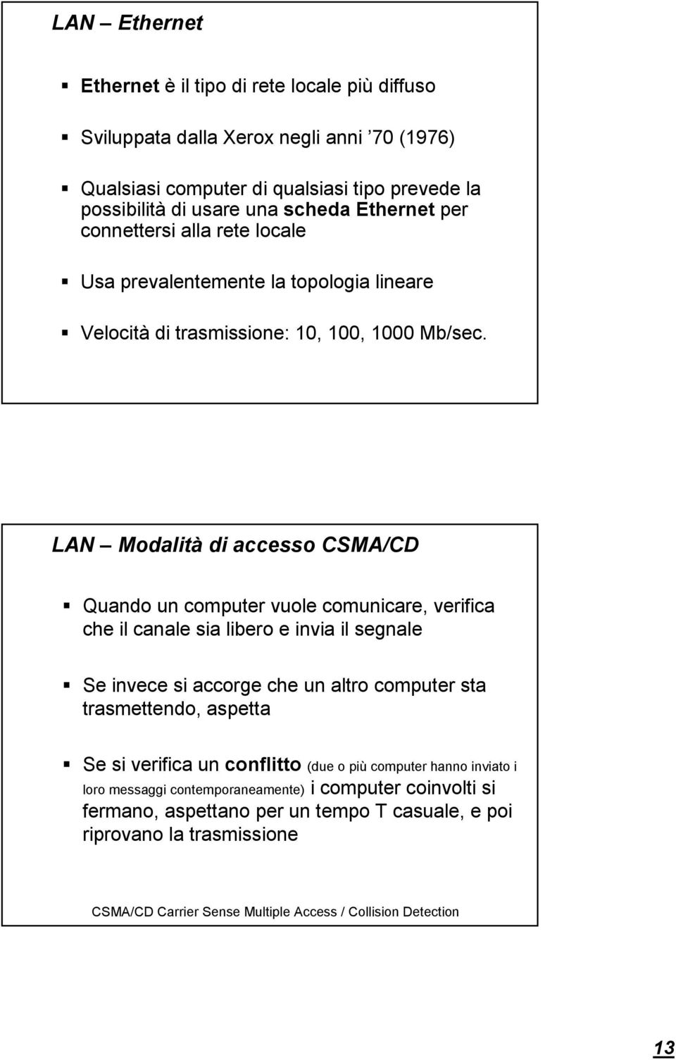 LAN Modalità di accesso CSMA/CD Quando un computer vuole comunicare, verifica che il canale sia libero e invia il segnale Se invece si accorge che un altro computer sta trasmettendo, aspetta