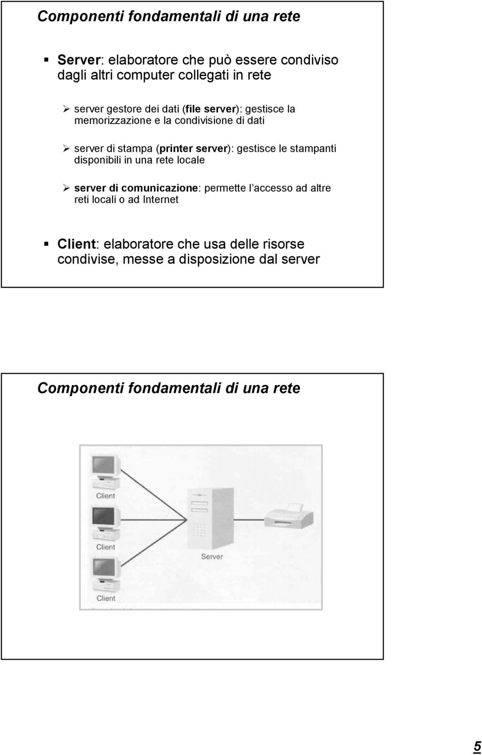 server): gestisce le stampanti disponibili in una rete locale server di comunicazione: permette l accesso ad altre reti