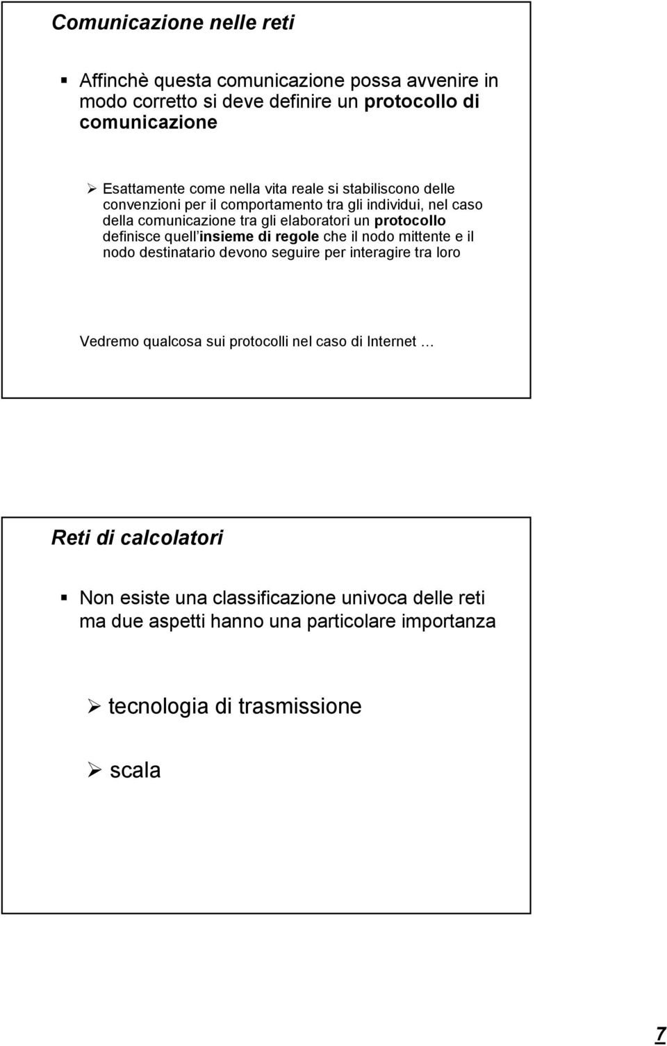 definisce quell insieme di regole che il nodo mittente e il nodo destinatario devono seguire per interagire tra loro Vedremo qualcosa sui protocolli nel