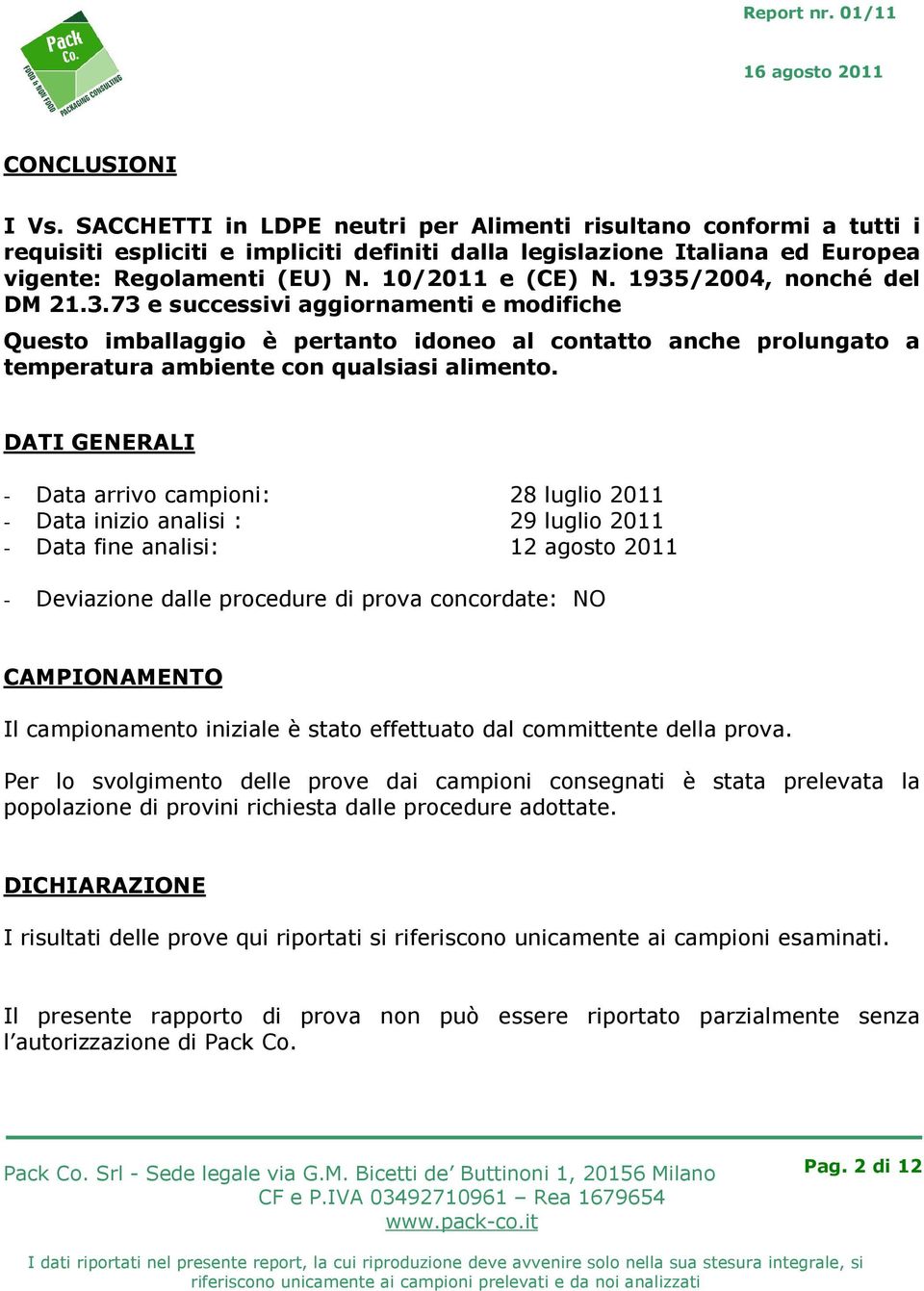 DATI GENERALI - Data arrivo campioni: 28 luglio 2011 - Data inizio analisi : 29 luglio 2011 - Data fine analisi: 12 agosto 2011 - Deviazione dalle procedure di prova concordate: NO CAMPIONAMENTO Il