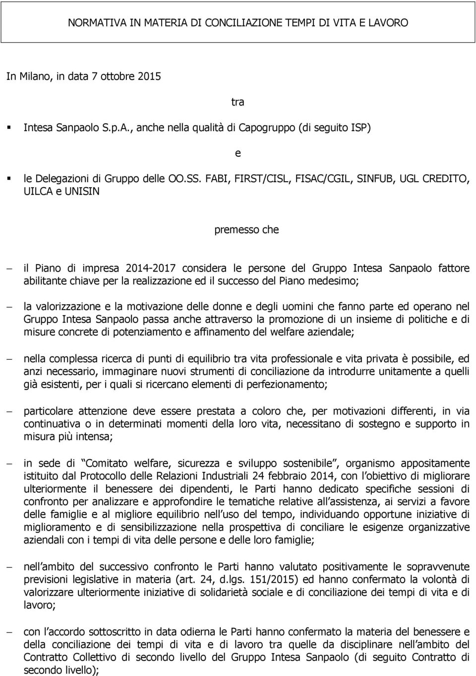 realizzazione ed il successo del Piano medesimo; la valorizzazione e la motivazione delle donne e degli uomini che fanno parte ed operano nel Gruppo Intesa Sanpaolo passa anche attraverso la