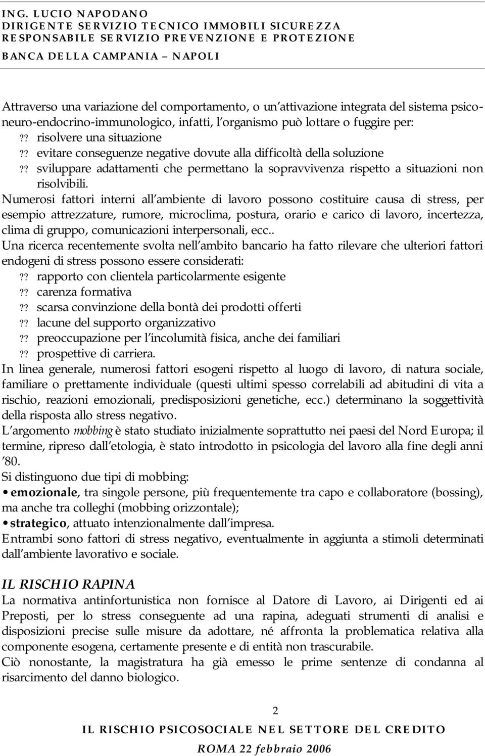 Numerosi fattori interni all ambiente di lavoro possono costituire causa di stress, per esempio attrezzature, rumore, microclima, postura, orario e carico di lavoro, incertezza, clima di gruppo,