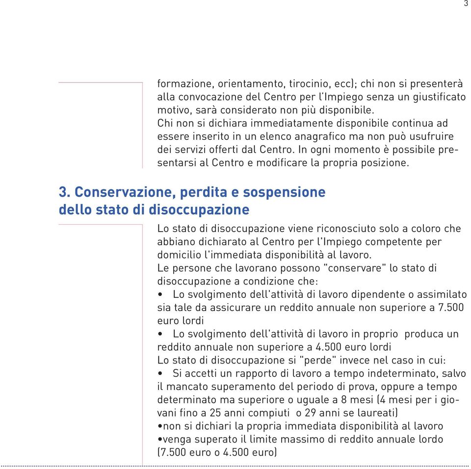 In ogni momento è possibile presentarsi al Centro e modificare la propria posizione. 3.