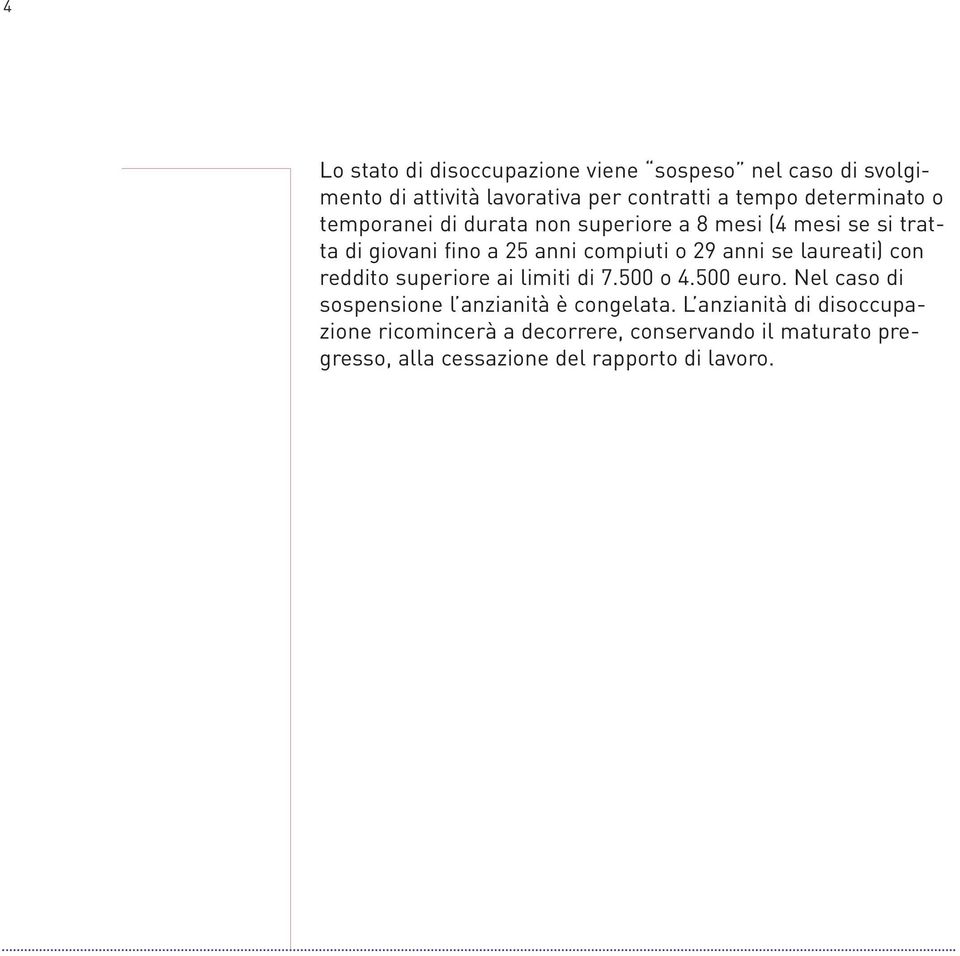 anni se laureati) con reddito superiore ai limiti di 7.500 o 4.500 euro. Nel caso di sospensione l anzianità è congelata.