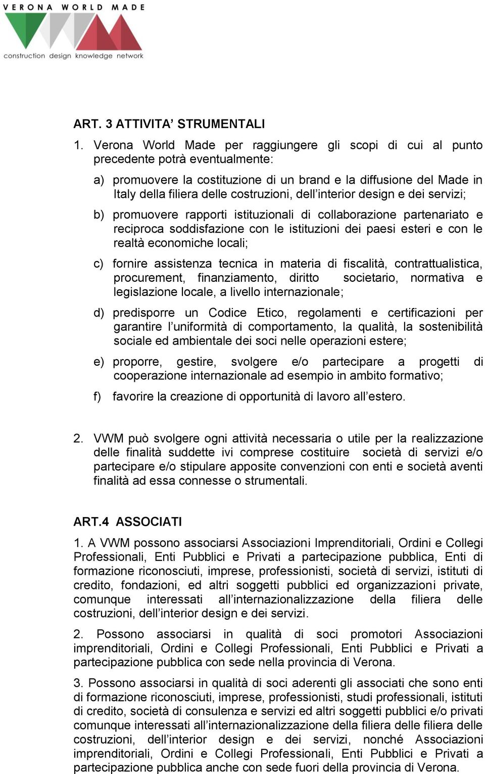 costruzioni, dell interior design e dei servizi; b) promuovere rapporti istituzionali di collaborazione partenariato e reciproca soddisfazione con le istituzioni dei paesi esteri e con le realtà