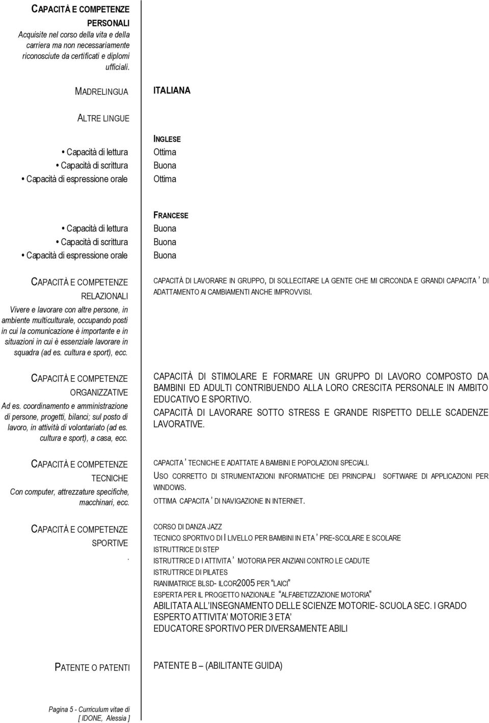 FRANCESE RELAZIONALI Vivere e lavorare con altre persone, in ambiente multiculturale, occupando posti in cui la comunicazione è importante e in situazioni in cui è essenziale lavorare in squadra (ad