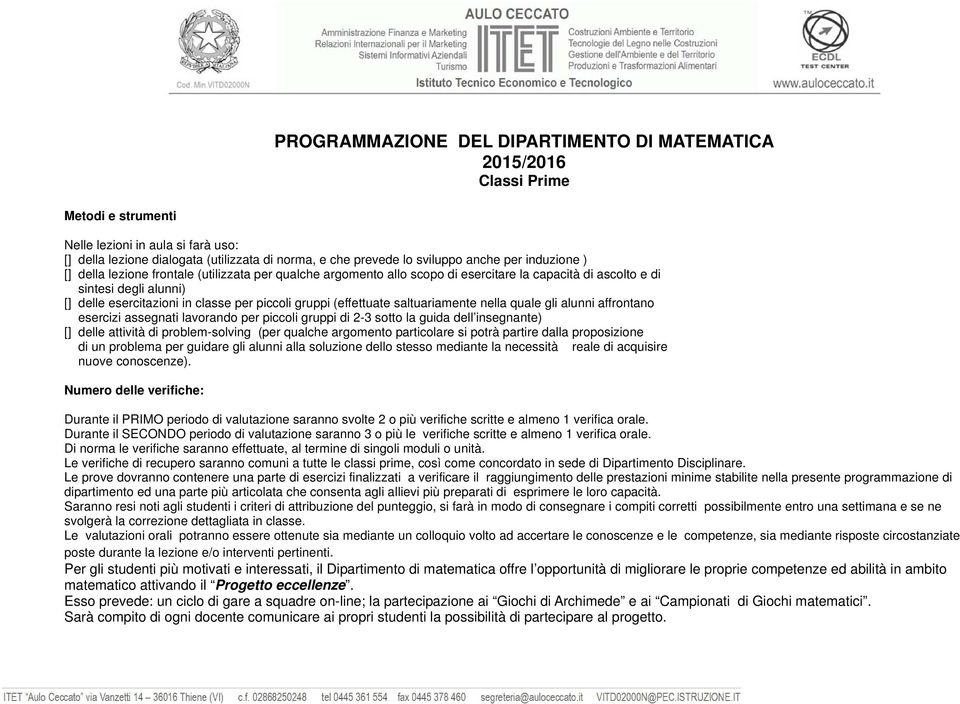 piccoli gruppi (effettuate saltuariamente nella quale gli alunni affrontano esercizi assegnati lavorando per piccoli gruppi di 2-3 sotto la guida dell insegnante) [] delle attività di problem-solving