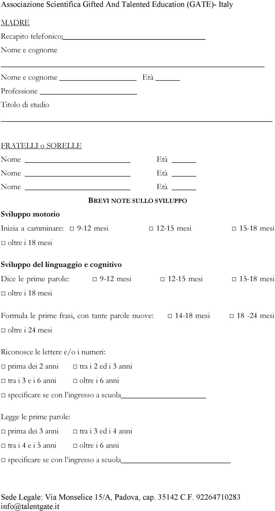 Formula le prime frasi, con tante parole nuove: 14-18 mesi 18-24 mesi oltre i 24 mesi Riconosce le lettere e/o i numeri: prima dei 2 anni tra i 2 ed i 3 anni tra i 3 e i 6 anni