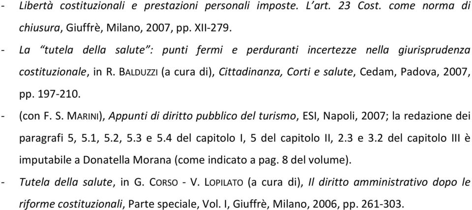 - (con F. S. MARINI), Appunti di diritto pubblico del turismo, ESI, Napoli, 2007; la redazione dei paragrafi 5, 5.1, 5.2, 5.3 e 5.4 del capitolo I, 5 del capitolo II, 2.3 e 3.