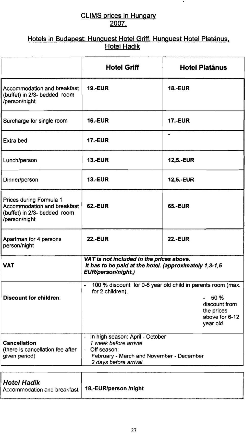 -EUR Prices during Formula 1 Accommodation and breakfast (buffet) in 213- bedded room lpersonlnight Apartman for 4 persons personlnight lt has to be pald at the ho EUR/person/night.