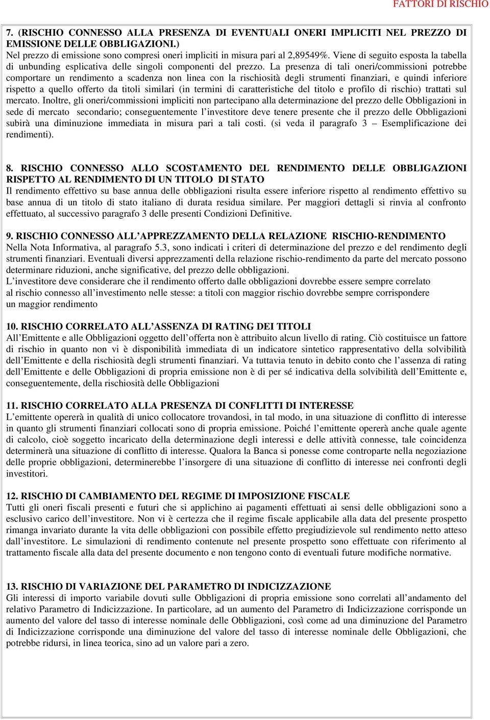 La presenza di tali oneri/commissioni potrebbe comportare un rendimento a scadenza non linea con la rischiosità degli strumenti finanziari, e quindi inferiore rispetto a quello offerto da titoli