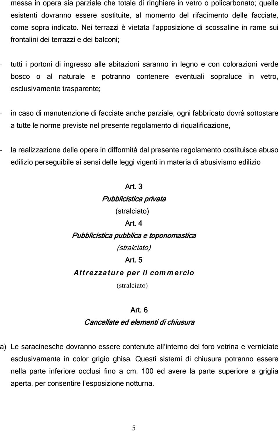 naturale e potranno contenere eventuali sopraluce in vetro, esclusivamente trasparente; - in caso di manutenzione di facciate anche parziale, ogni fabbricato dovrà sottostare a tutte le norme