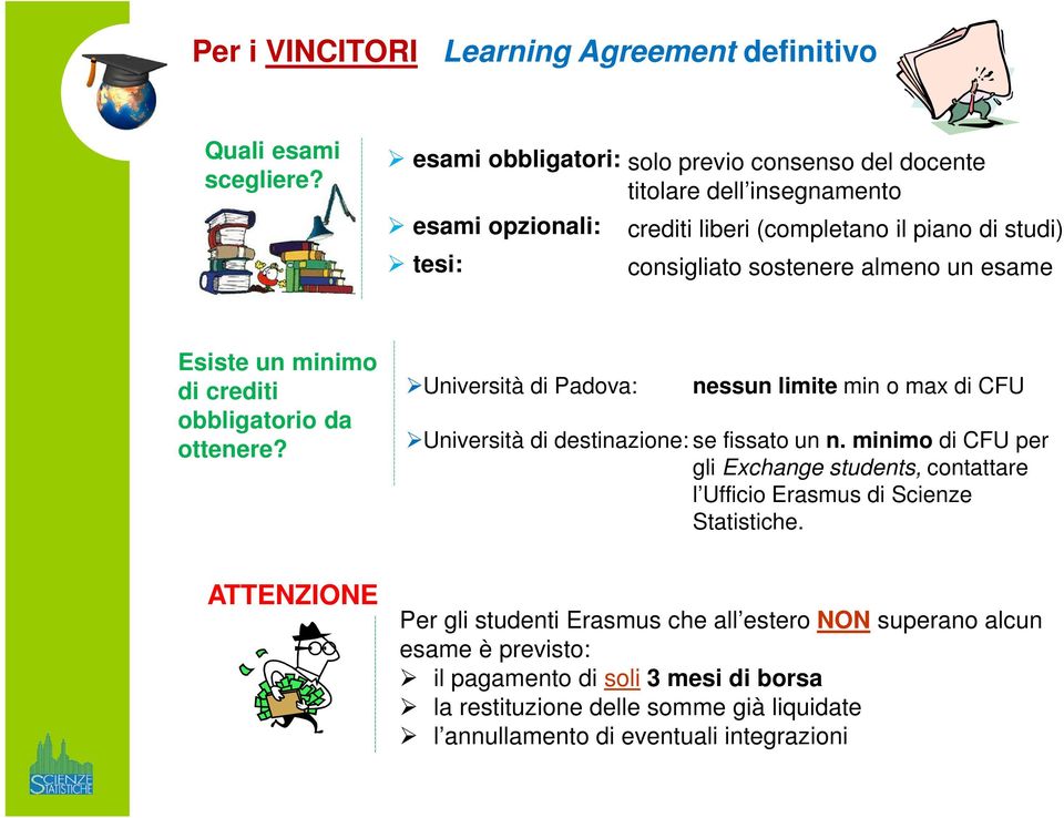 un esame Esiste un minimo di crediti obbligatorio da ottenere? Università di Padova: Università di destinazione: nessun limite min o max di CFU se fissato un n.