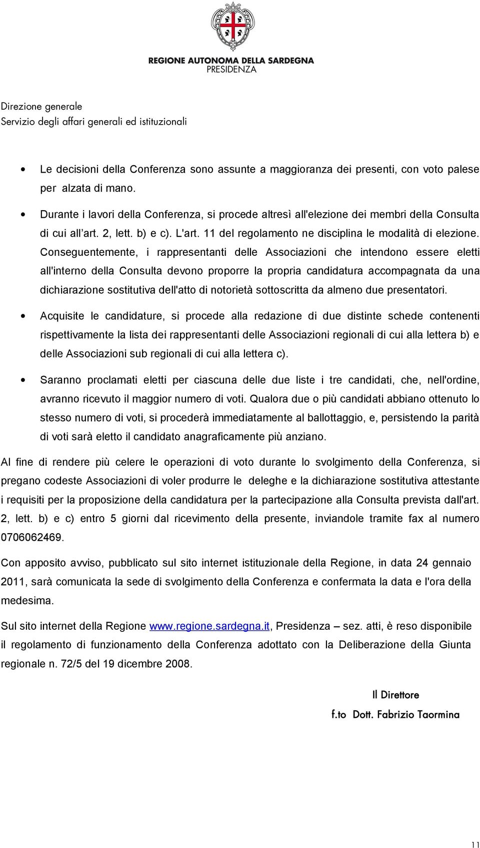 Conseguentemente, i rappresentanti delle Associazioni che intendono essere eletti all'interno della Consulta devono proporre la propria candidatura accompagnata da una dichiarazione sostitutiva