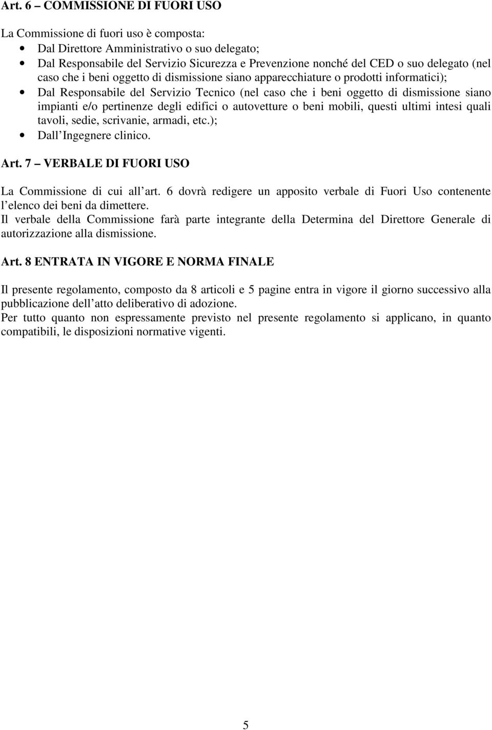 e/o pertinenze degli edifici o autovetture o beni mobili, questi ultimi intesi quali tavoli, sedie, scrivanie, armadi, etc.); Dall Ingegnere clinico. Art.