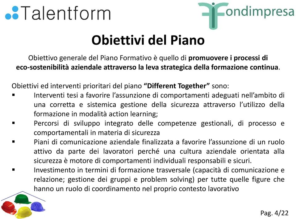 sicurezza attraverso l utilizzo della formazione in modalità action learning; Percorsi di sviluppo integrato delle competenze gestionali, di processo e comportamentali in materia di sicurezza Piani