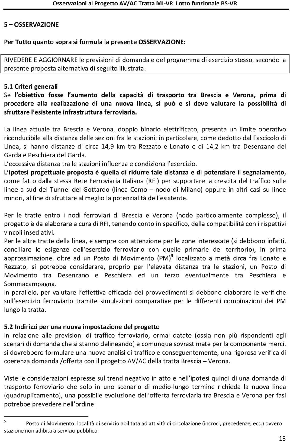 1 Criteri generali Se l obiettivo fosse l aumento della capacità di trasporto tra Brescia e Verona, prima di procedere alla realizzazione di una nuova linea, si può e si deve valutare la possibilità