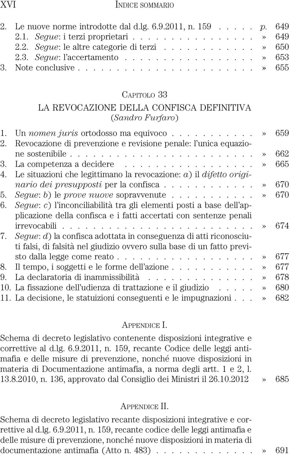 Un nomen juris ortodosso ma equivoco...........» 659 2. Revocazione di prevenzione e revisione penale: l unica equazione sostenibile........................» 662 3. La competenza a decidere.................» 665 4.