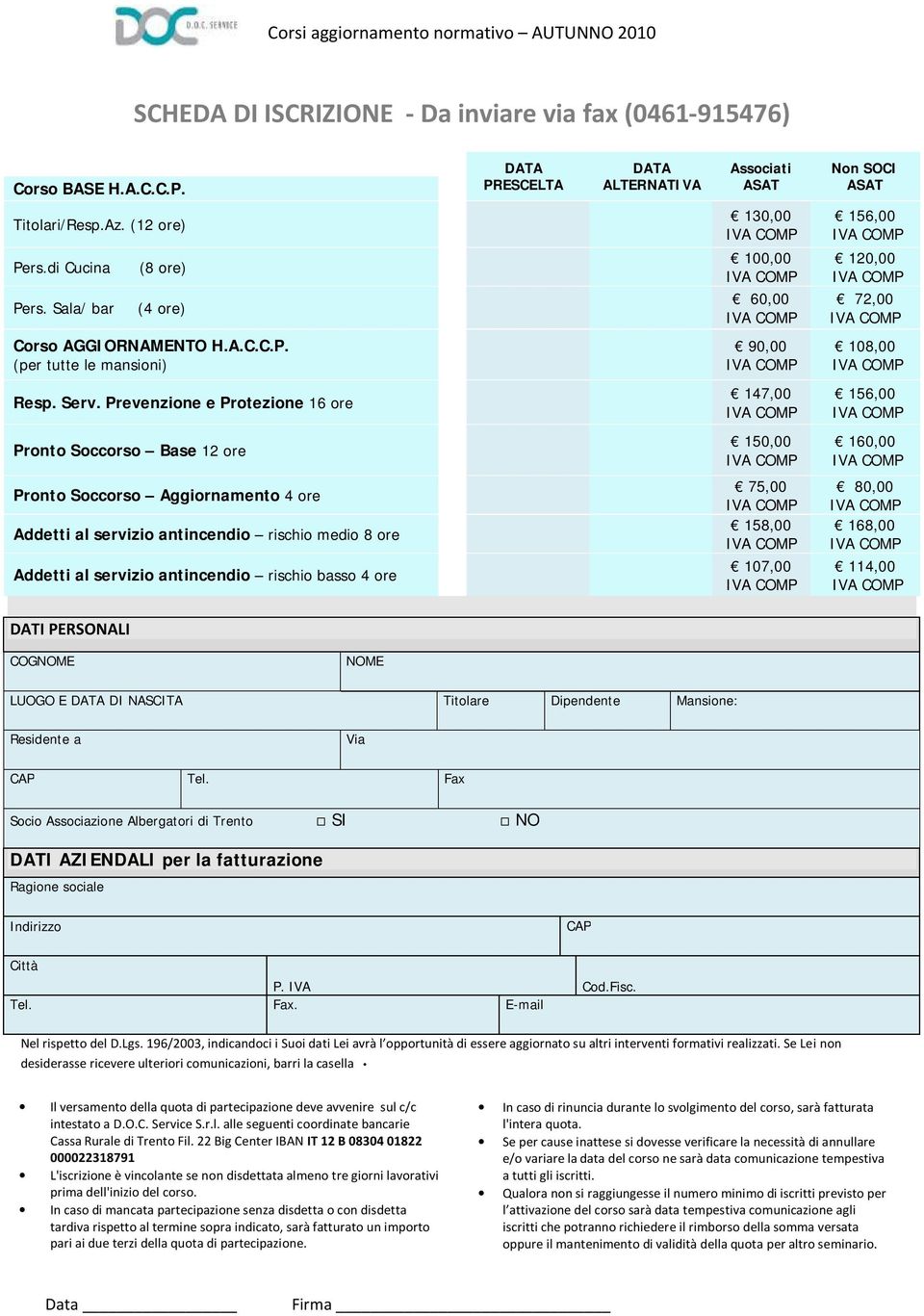 Prevenzione e Protezione 16 ore 147,00 156,00 Pronto Soccorso Base 12 ore 150,00 160,00 Pronto Soccorso Aggiornamento 4 ore Addetti al servizio antincendio rischio medio 8 ore Addetti al servizio