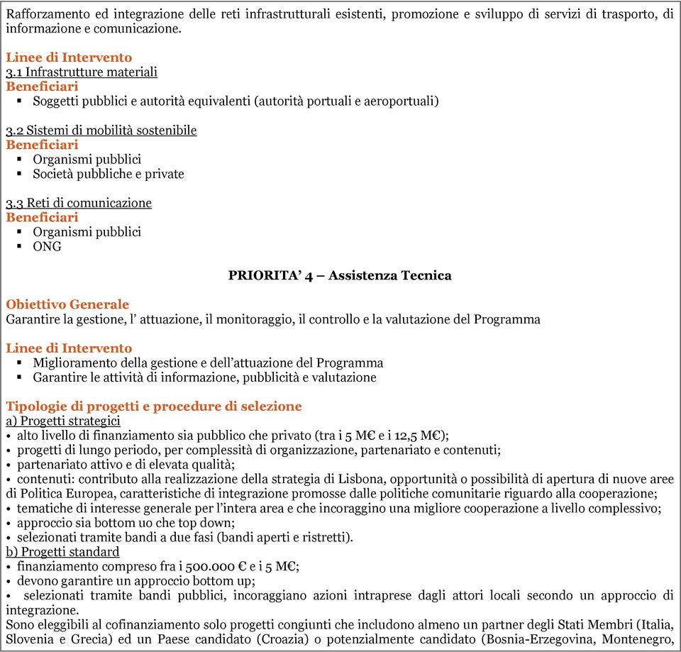 3 Reti di comunicazione PRIORITA 4 Assistenza Tecnica Garantire la gestione, l attuazione, il monitoraggio, il controllo e la valutazione del Programma Miglioramento della gestione e dell attuazione