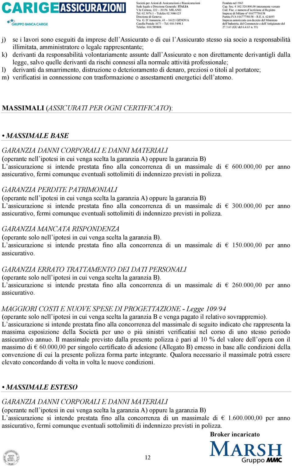 distruzione o deterioramento di denaro, preziosi o titoli al portatore; m) verificatisi in connessione con trasformazione o assestamenti energetici dell atomo.