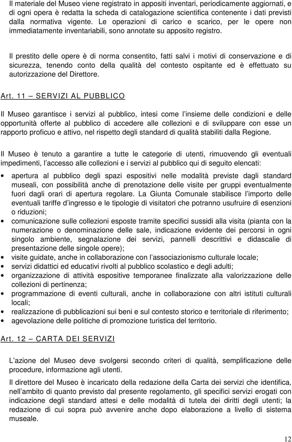 Il prestito delle opere è di norma consentito, fatti salvi i motivi di conservazione e di sicurezza, tenendo conto della qualità del contesto ospitante ed è effettuato su autorizzazione del Direttore.