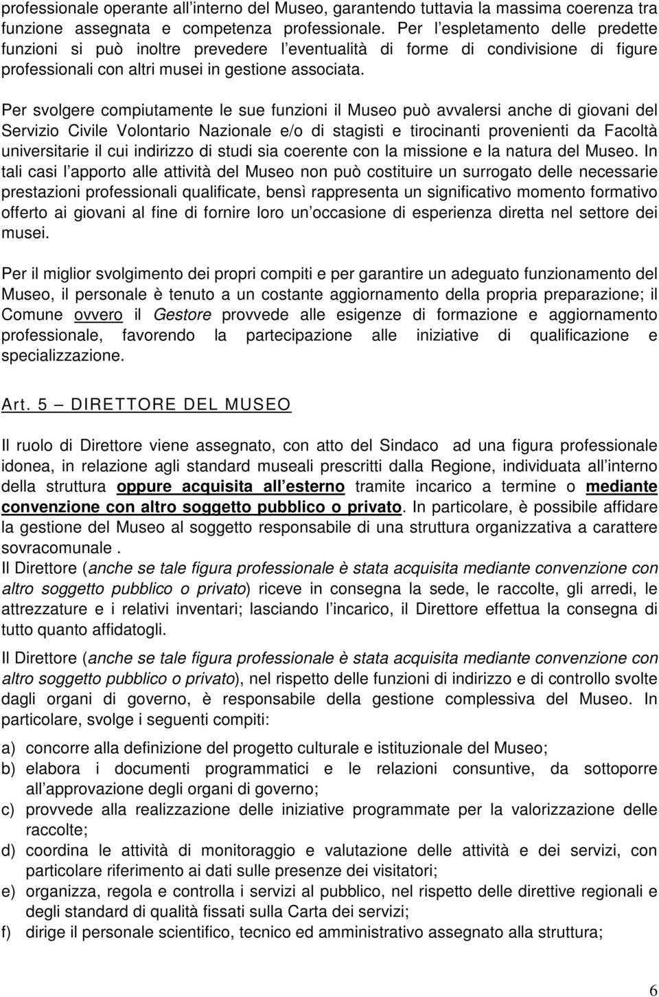 Per svolgere compiutamente le sue funzioni il Museo può avvalersi anche di giovani del Servizio Civile Volontario Nazionale e/o di stagisti e tirocinanti provenienti da Facoltà universitarie il cui