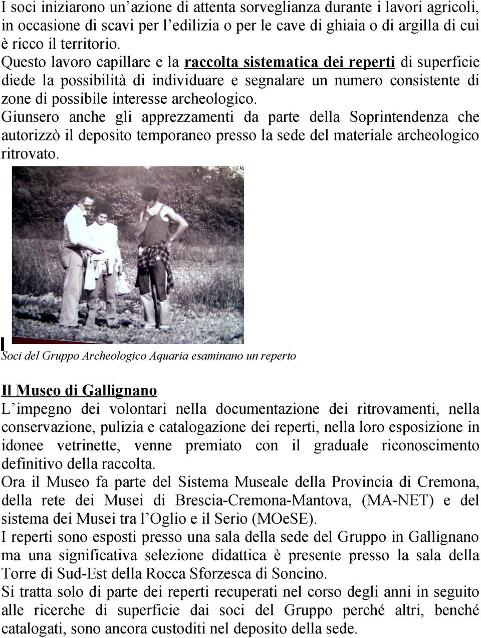 Giunsero anche gli apprezzamenti da parte della Soprintendenza che autorizzò il deposito temporaneo presso la sede del materiale archeologico ritrovato.