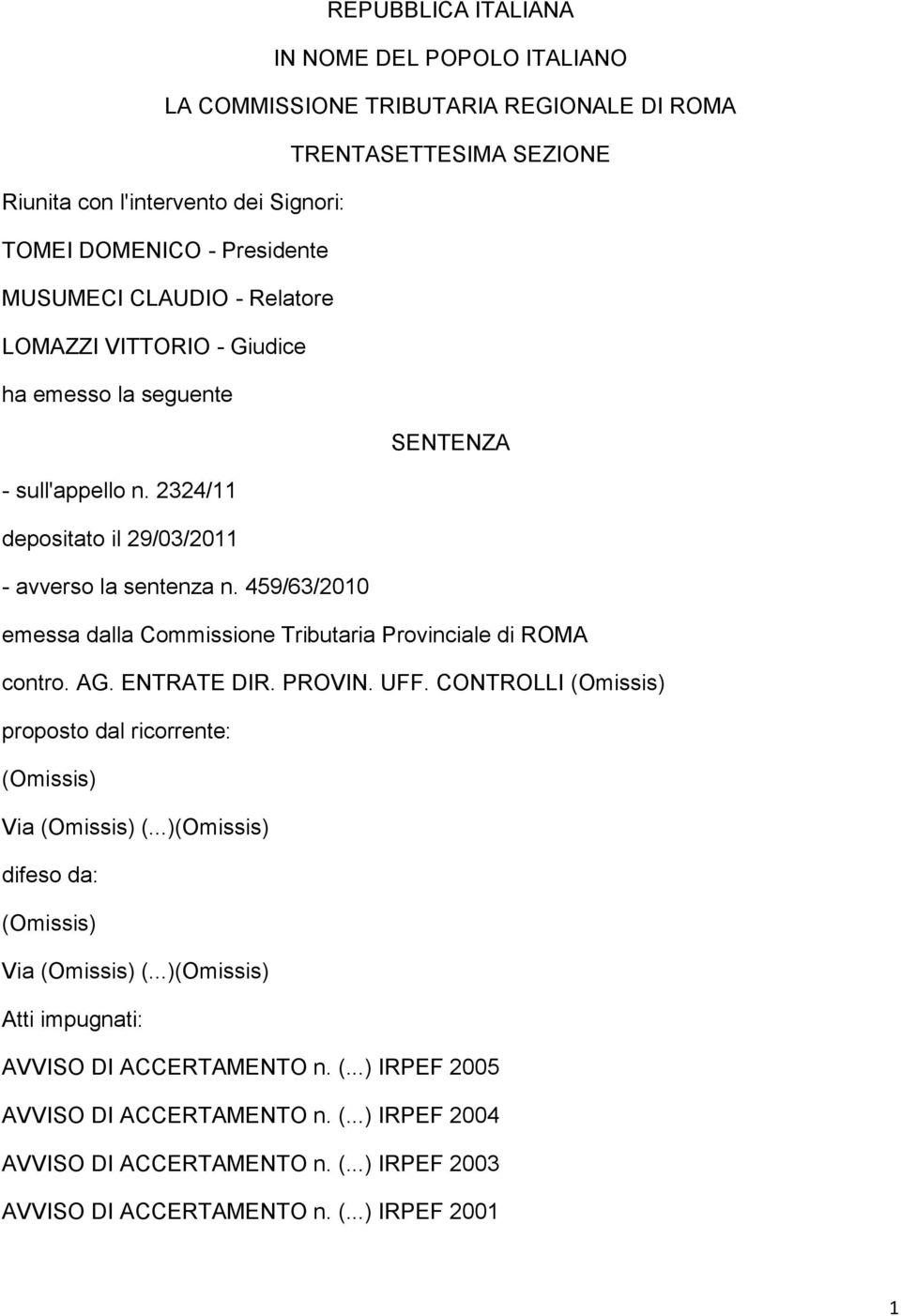 459/63/2010 emessa dalla Commissione Tributaria Provinciale di ROMA contro. AG. ENTRATE DIR. PROVIN. UFF. CONTROLLI (Omissis) proposto dal ricorrente: (Omissis) Via (Omissis) (.