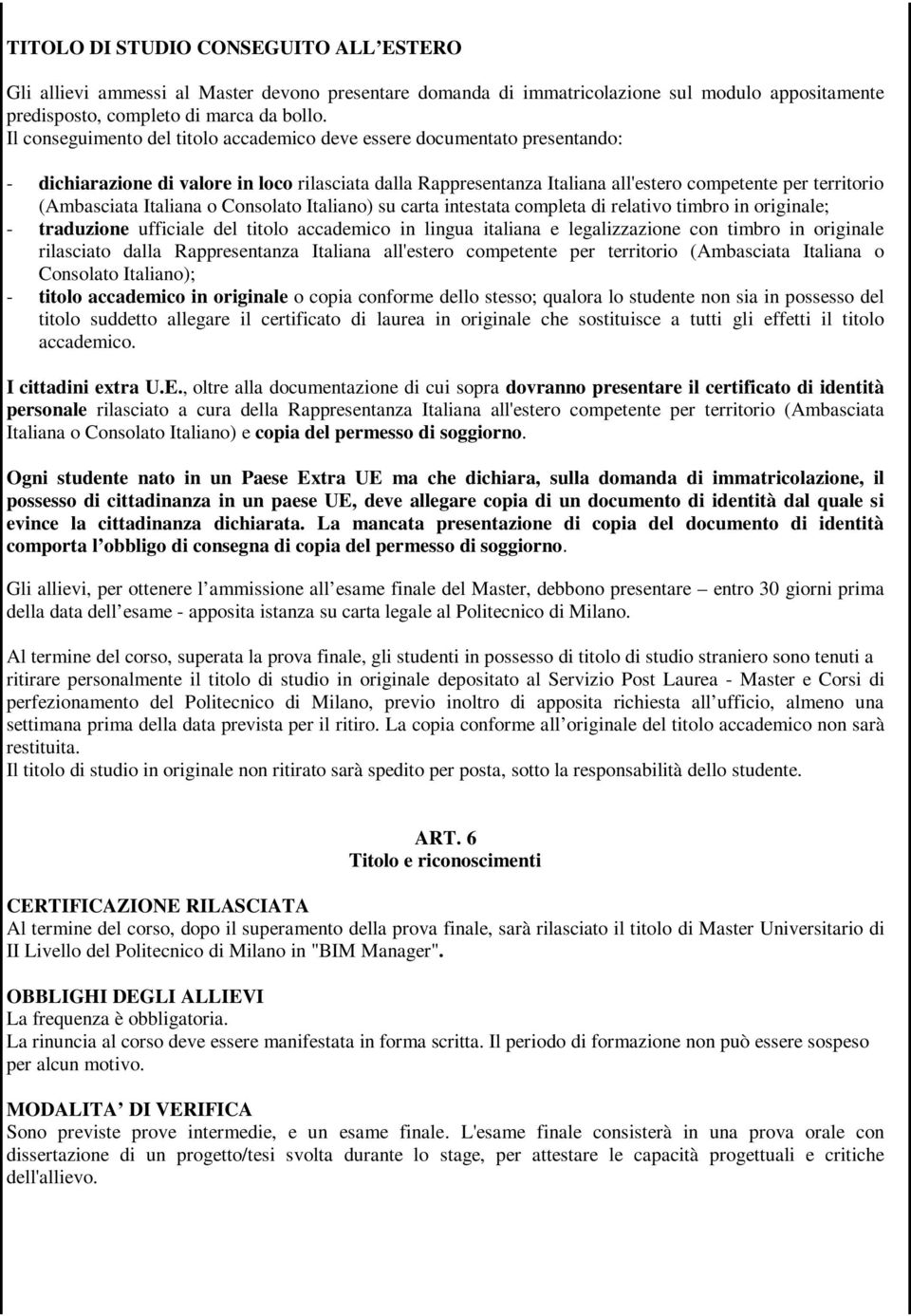 Italiana o Consolato Italiano) su carta intestata completa di relativo timbro in originale; - traduzione ufficiale del titolo accademico in lingua italiana e legalizzazione con timbro in originale