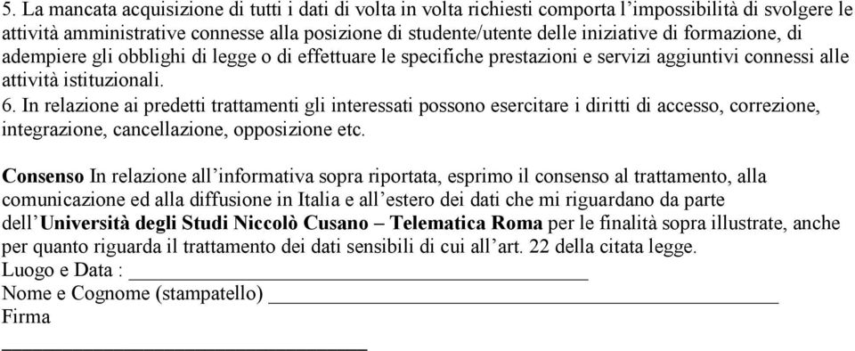 In relazione ai predetti trattamenti gli interessati possono esercitare i diritti di accesso, correzione, integrazione, cancellazione, opposizione etc.