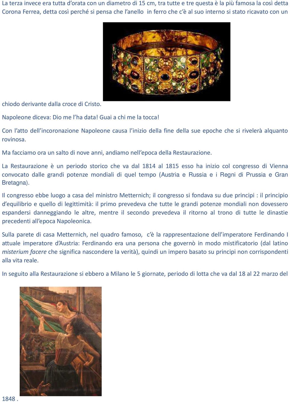 Con l atto dell incoronazione Napoleone causa l inizio della fine della sue epoche che si rivelerà alquanto rovinosa. Ma facciamo ora un salto di nove anni, andiamo nell epoca della Restaurazione.