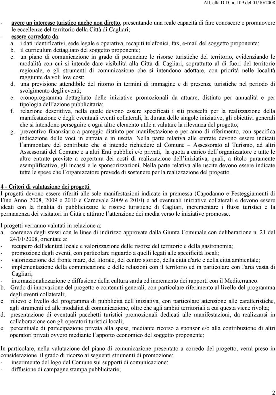 un piano di in grado di potenziare le risorse turistiche del territorio, evidenziando le modalità con cui si intende dare visibilità alla Città di Cagliari, soprattutto al di fuori del territorio