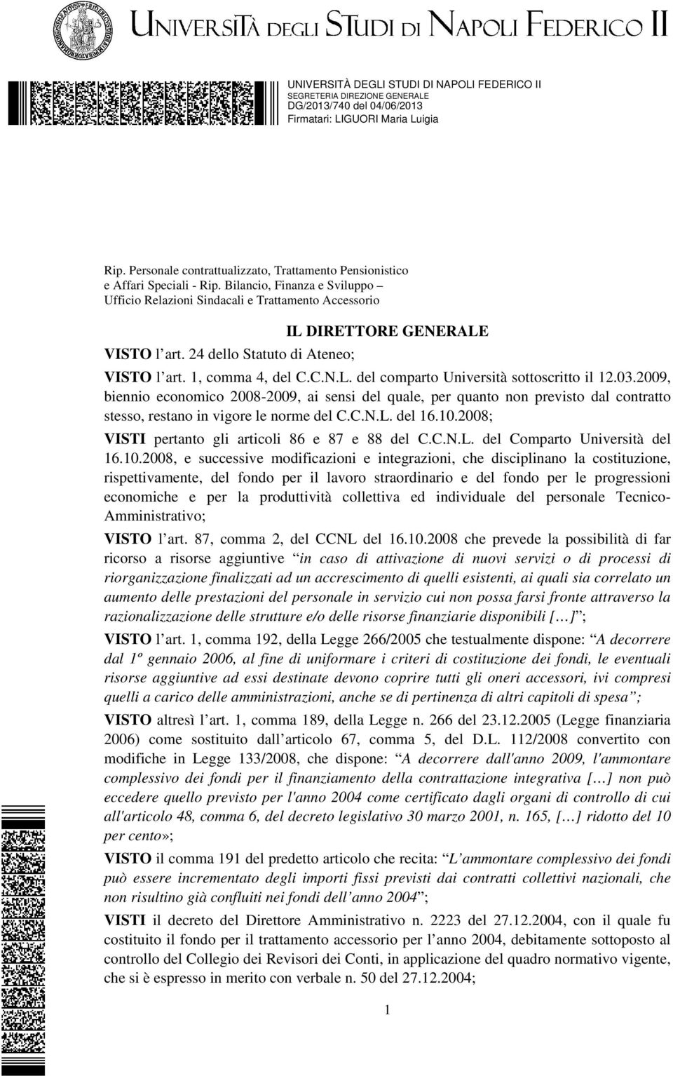 2009, biennio economico 20082009, ai sensi del quale, per quanto non previsto dal contratto stesso, restano in vigore le norme del C.C.N.L. del 16.10.