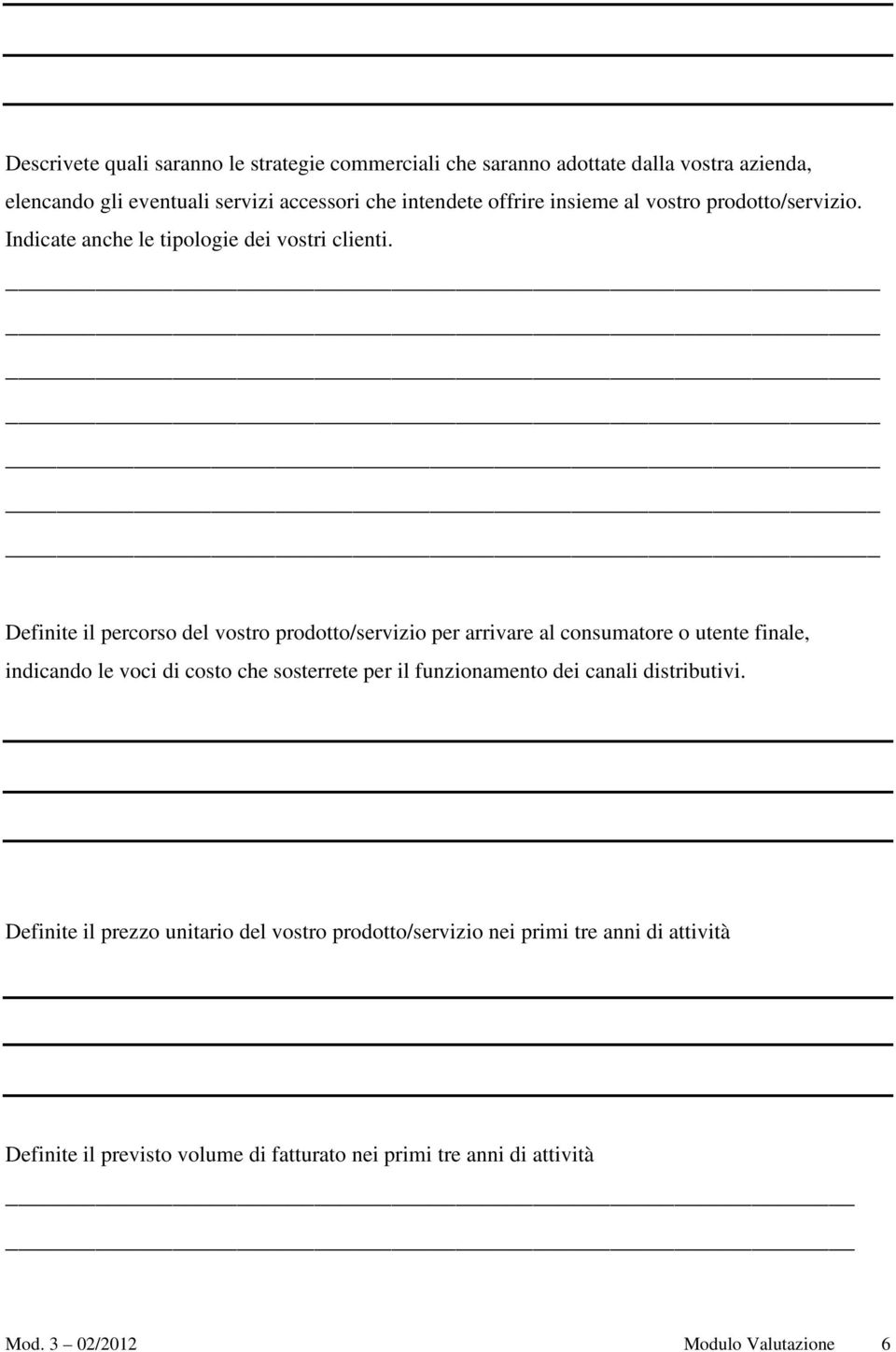 Definite il percorso del vostro prodotto/servizio per arrivare al consumatore o utente finale, indicando le voci di costo che sosterrete per il